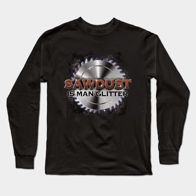 Sawdust is Man Glitter Long Sleeve T-Shirt by PacPrintwear8